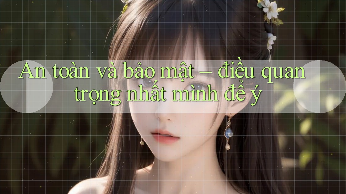 An toàn và bảo mật – điều quan trọng nhất mình để ý An toàn và bảo mật – điều quan trọng nhất mình để ý