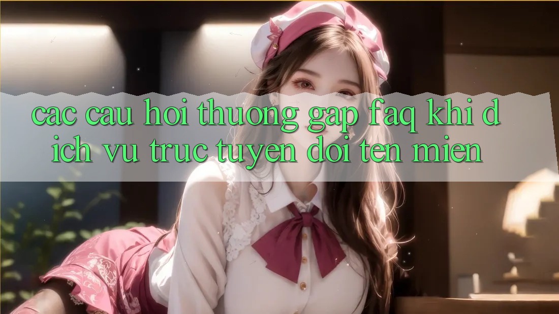 Các câu hỏi thường gặp (FAQ) khi dịch vụ trực tuyến đổi tên miền