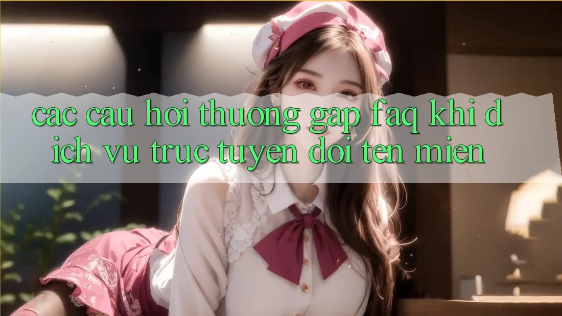 Các câu hỏi thường gặp (FAQ) khi dịch vụ trực tuyến đổi tên miền
