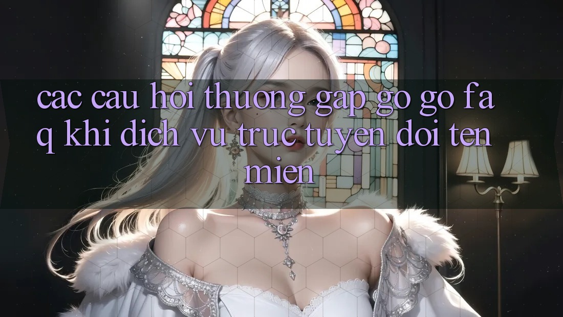 Các câu hỏi thường gặp gỡ gỡ (FAQ) khi dịch vụ trực tuyến đổi tên miền
