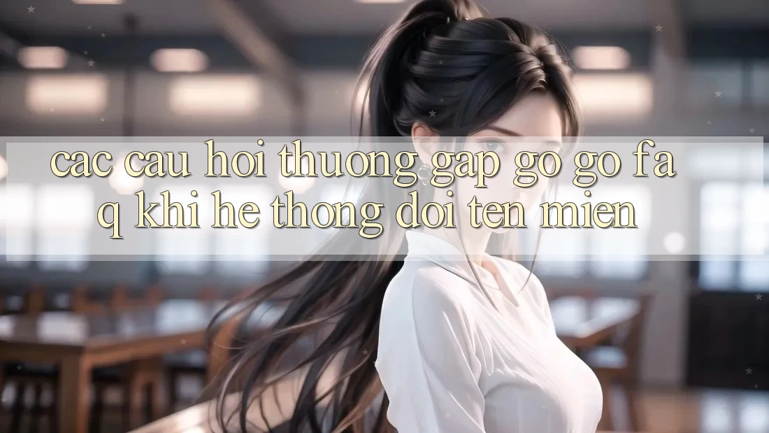 Các câu hỏi thường gặp gỡ gỡ (FAQ) khi hệ thống đổi tên miền