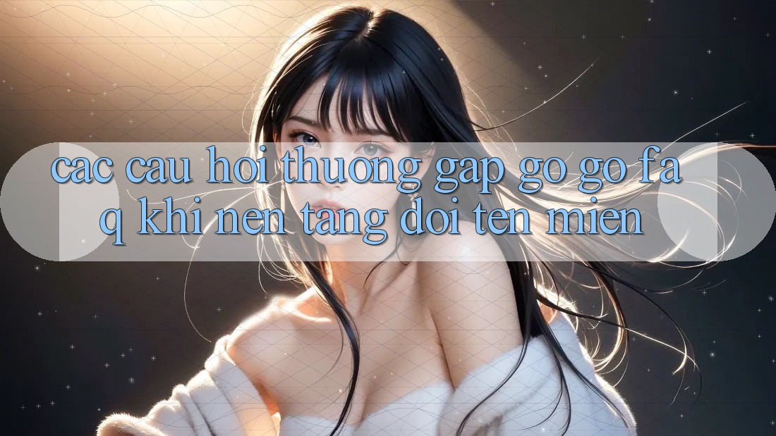 Các câu hỏi thường gặp gỡ gỡ (FAQ) khi nền tảng đổi tên miền