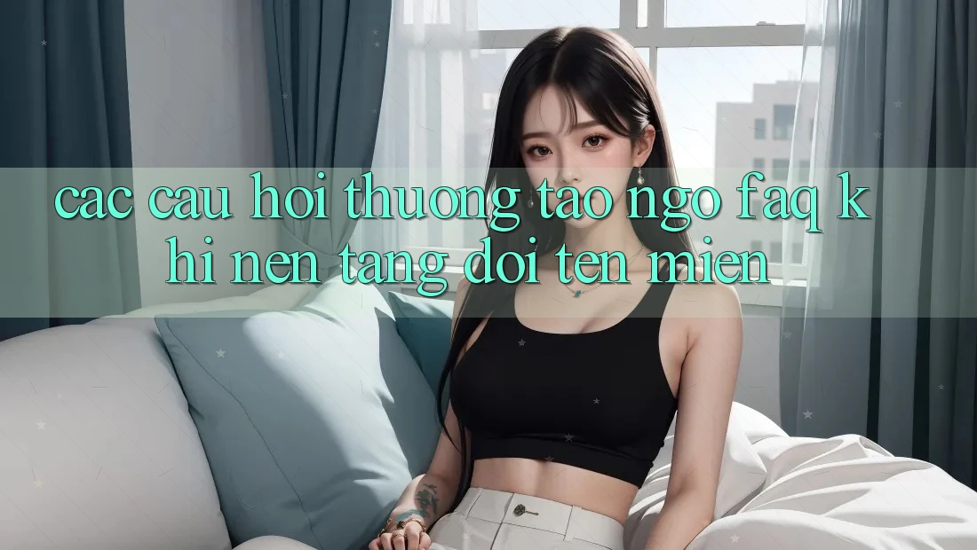Các câu hỏi thường tao ngộ (FAQ) khi nền tảng đổi tên miền