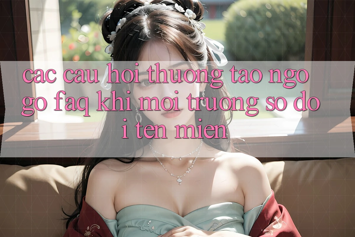 Các câu hỏi thường tao ngộ gỡ (FAQ) khi môi trường số đổi tên miền