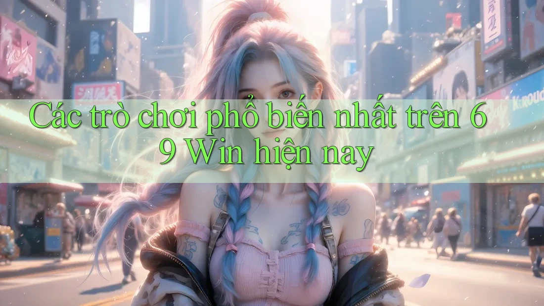 Các trò chơi phổ biến nhất trên 69 Win hiện nay