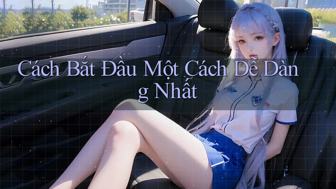 Cách Bắt Đầu Một Cách Dễ Dàng Nhất Cách Bắt Đầu Một Cách Dễ Dàng Nhất