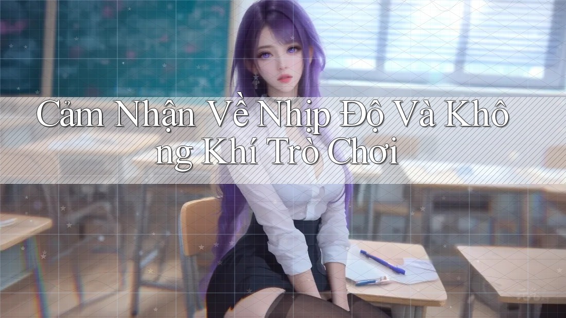 Cảm Nhận Về Nhịp Độ Và Không Khí Trò Chơi