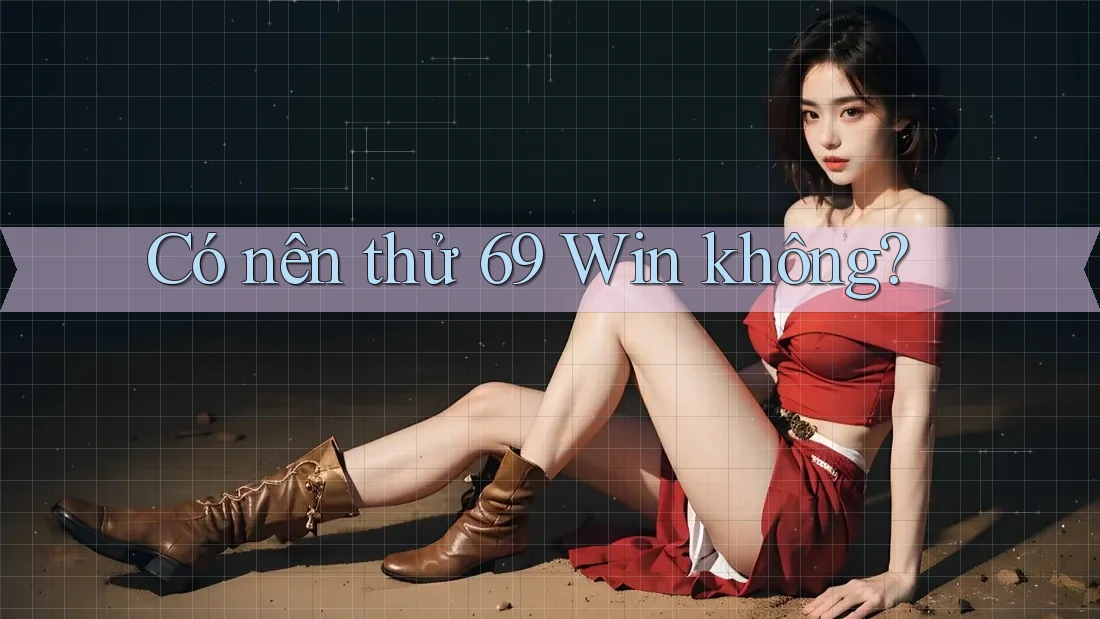 Có nên thử 69 Win không? Có nên thử 69 Win không?