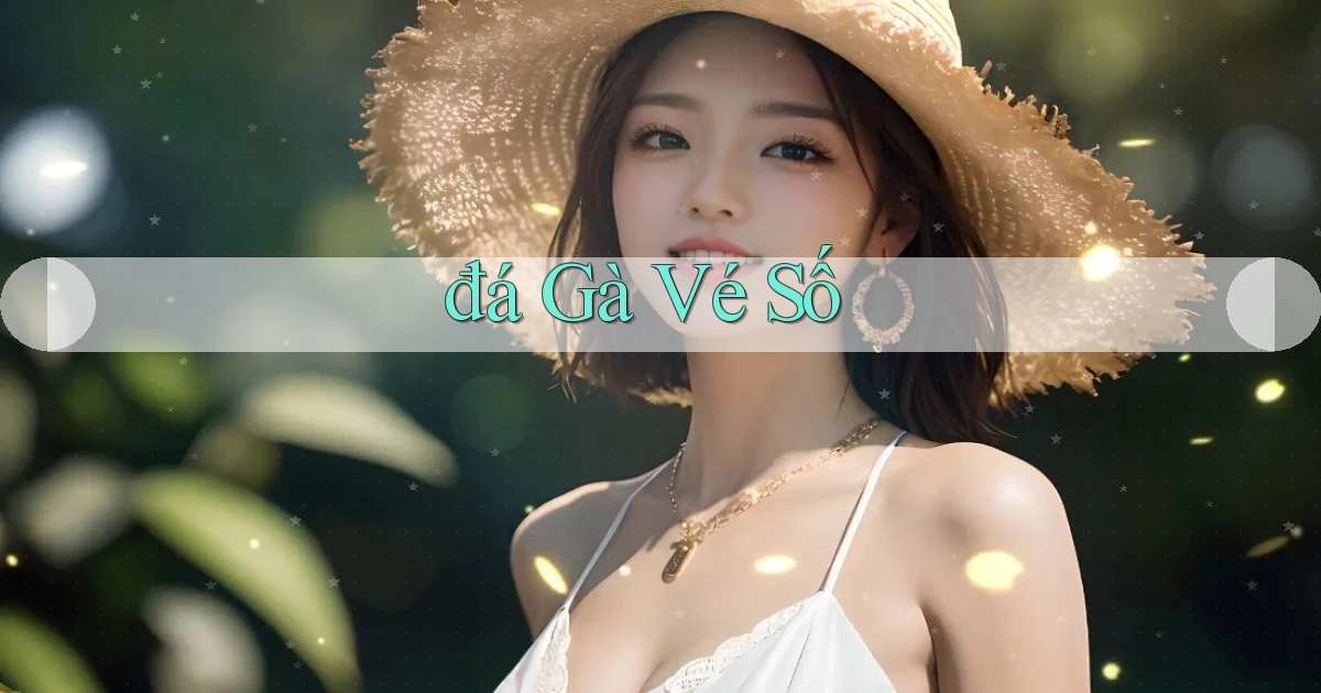 đá gà Vé số
