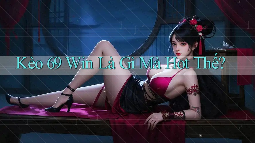 Kèo 69 Win Là Gì Mà Hot Thế?