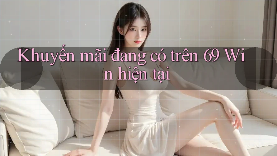 Khuyến mãi đang có trên 69 Win hiện tại Khuyến mãi đang có trên 69 Win hiện tại
