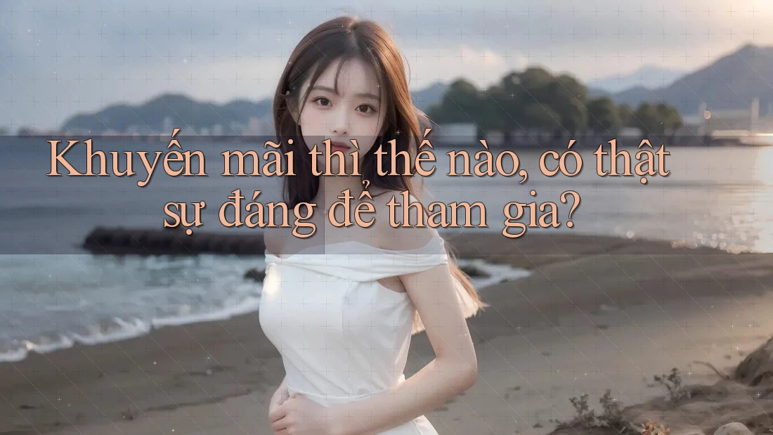 Khuyến mãi thì thế nào, có thật sự đáng để tham gia?