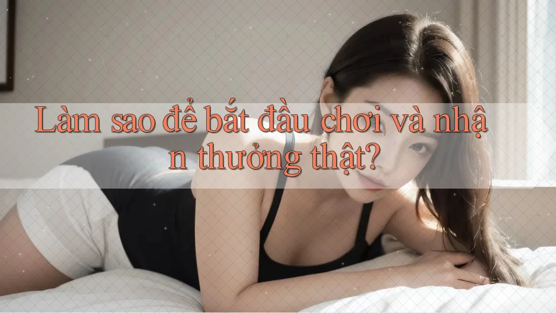Làm sao để bắt đầu chơi và nhận thưởng thật? Làm sao để bắt đầu chơi và nhận thưởng thật?