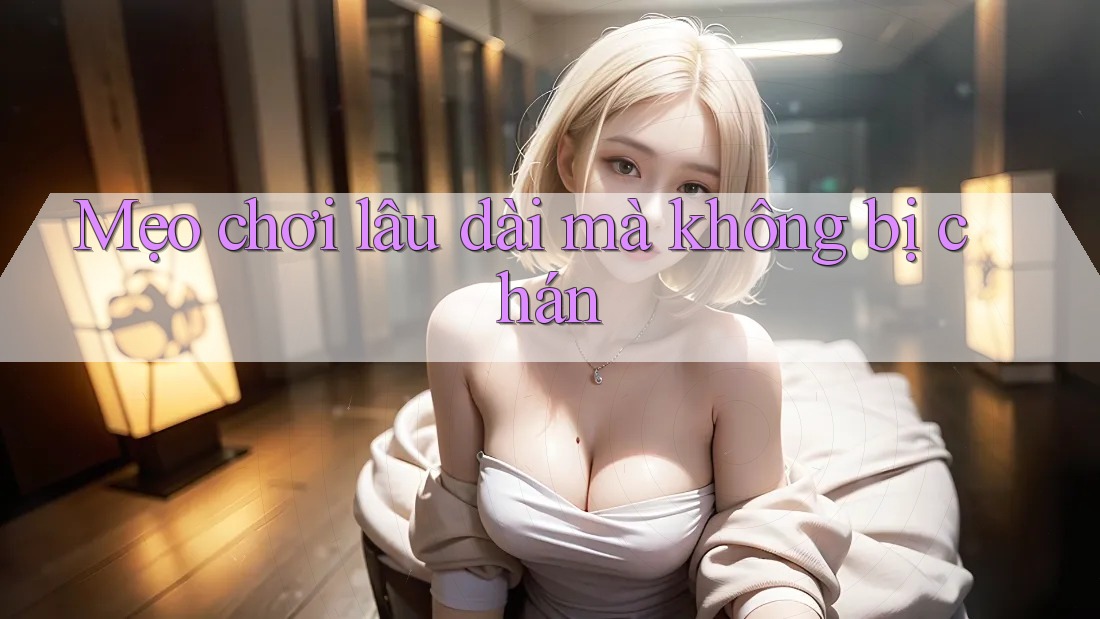 Mẹo chơi lâu dài mà không bị chán