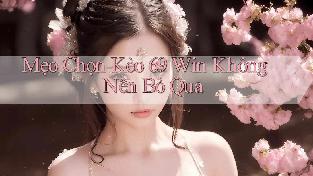 Mẹo Chọn Kèo 69 Win Không Nên Bỏ Qua