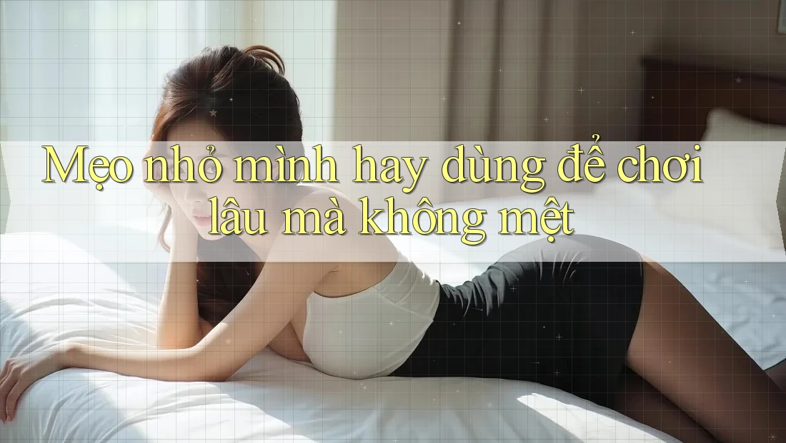 Mẹo nhỏ mình hay dùng để chơi lâu mà không mệt