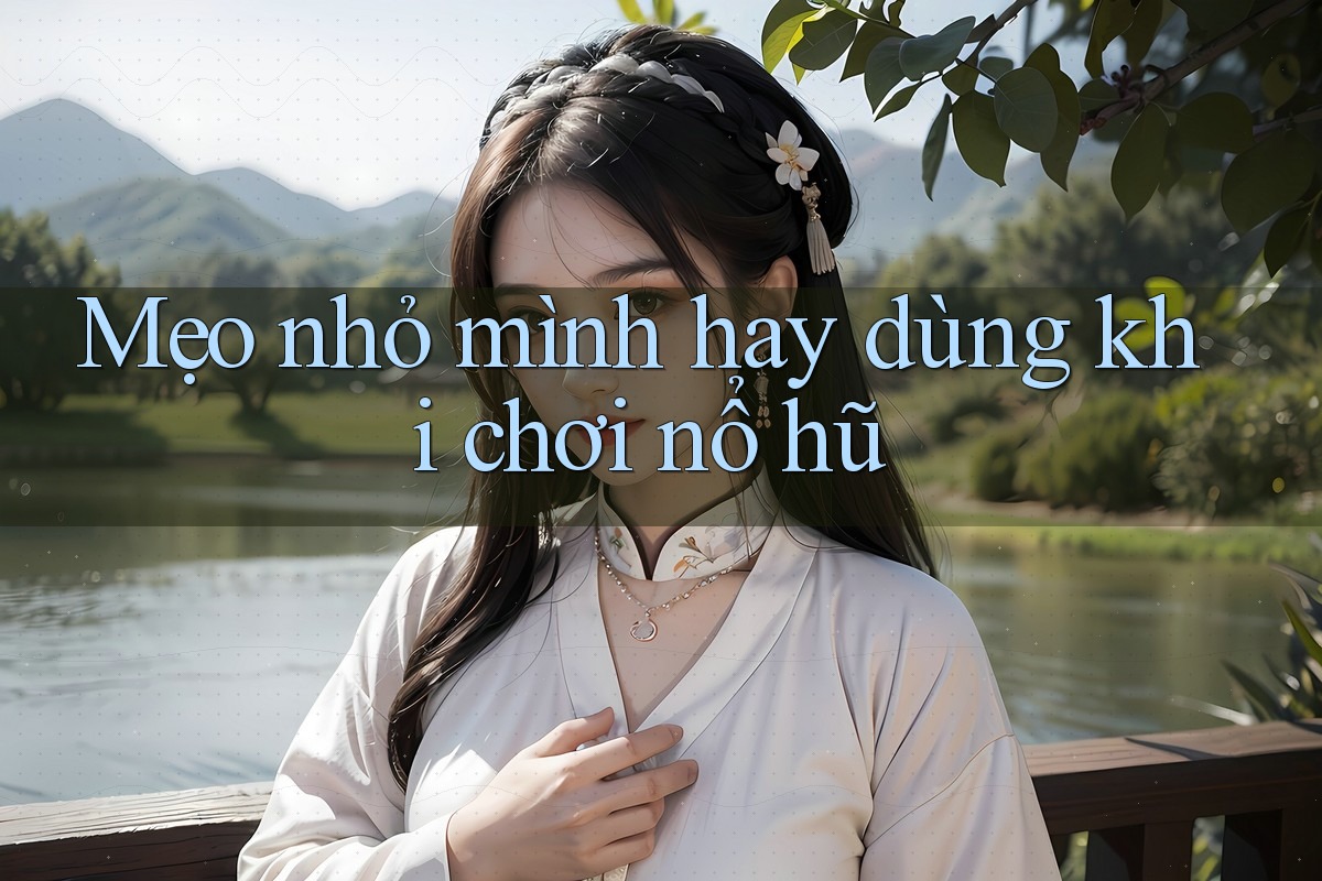 Mẹo nhỏ mình hay dùng khi chơi nổ hũ