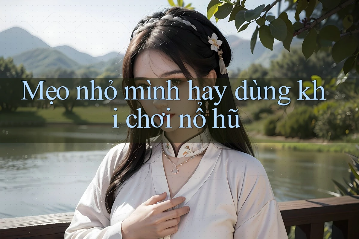 Mẹo nhỏ mình hay dùng khi chơi nổ hũ