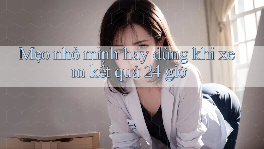Mẹo nhỏ mình hay dùng khi xem kết quả 24 giờ