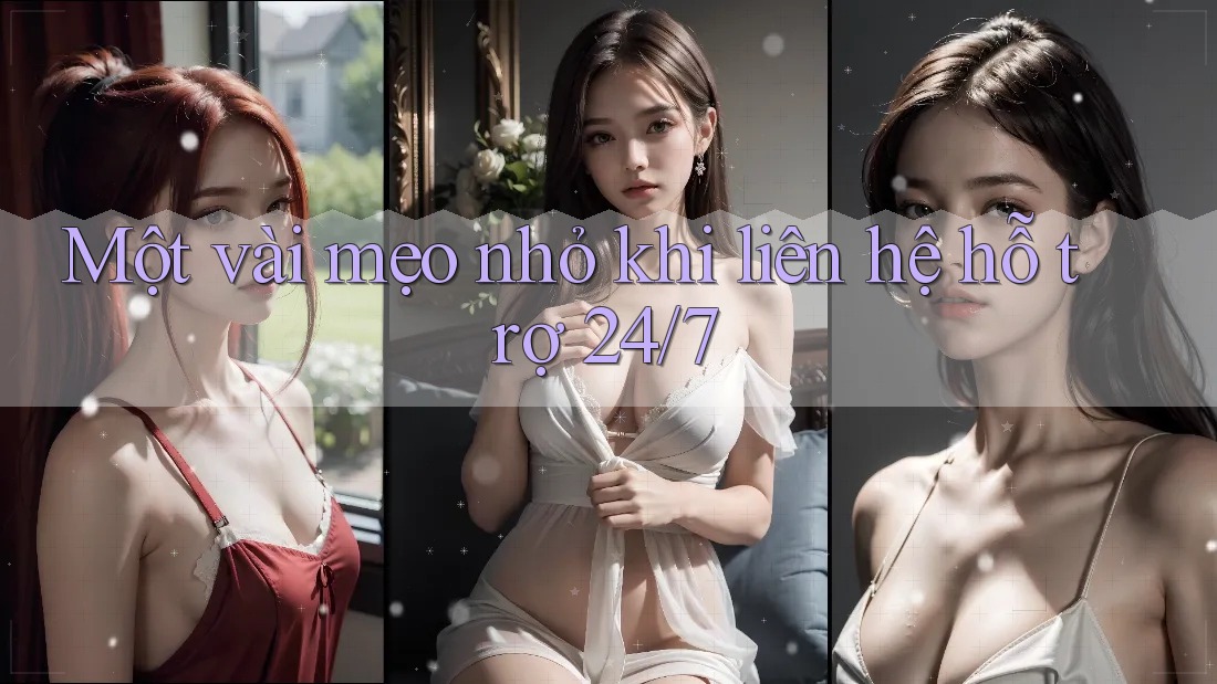 Một vài mẹo nhỏ khi liên hệ hỗ trợ 24/7 Một vài mẹo nhỏ khi liên hệ hỗ trợ 24/7