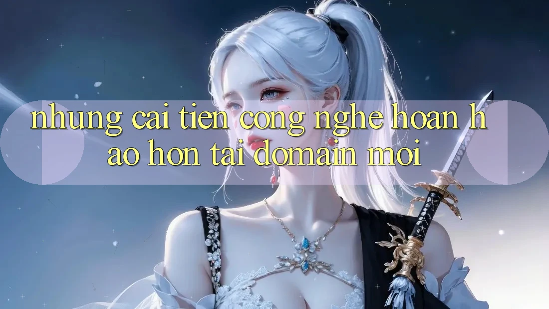 Những cải tiến công nghệ hoàn hảo hơn tại domain mới