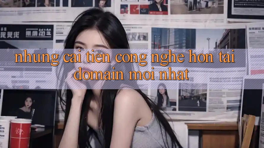 Những cải tiến công nghệ hơn tại domain mới nhất