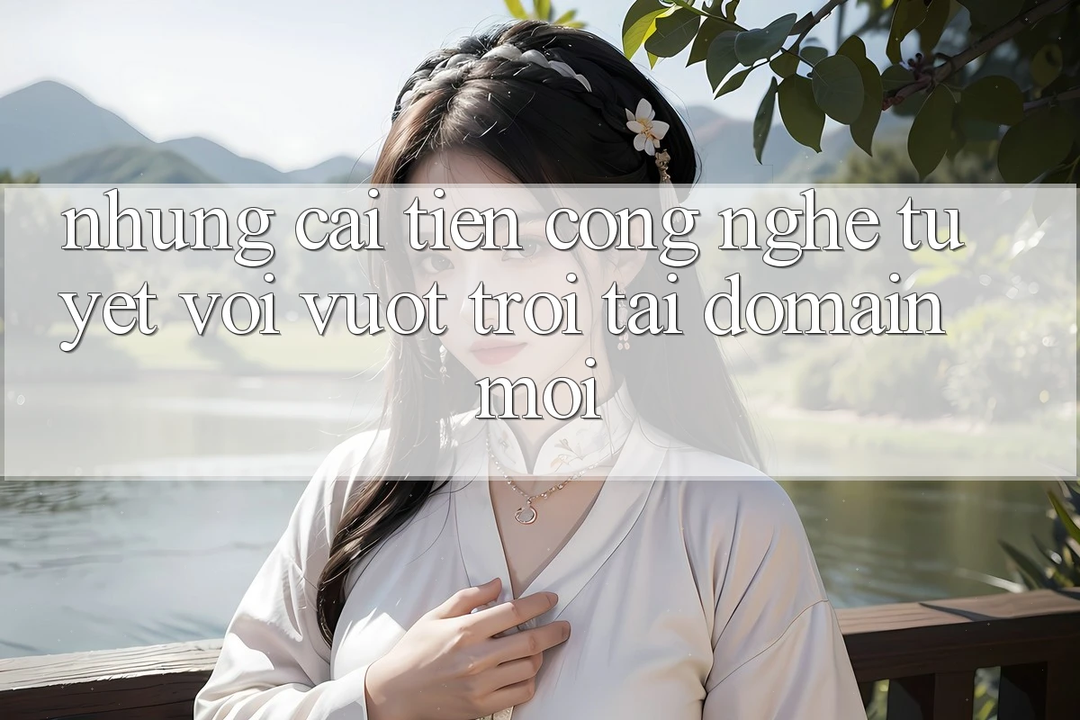Những cải tiến công nghệ tuyệt vời vượt trội tại domain mới