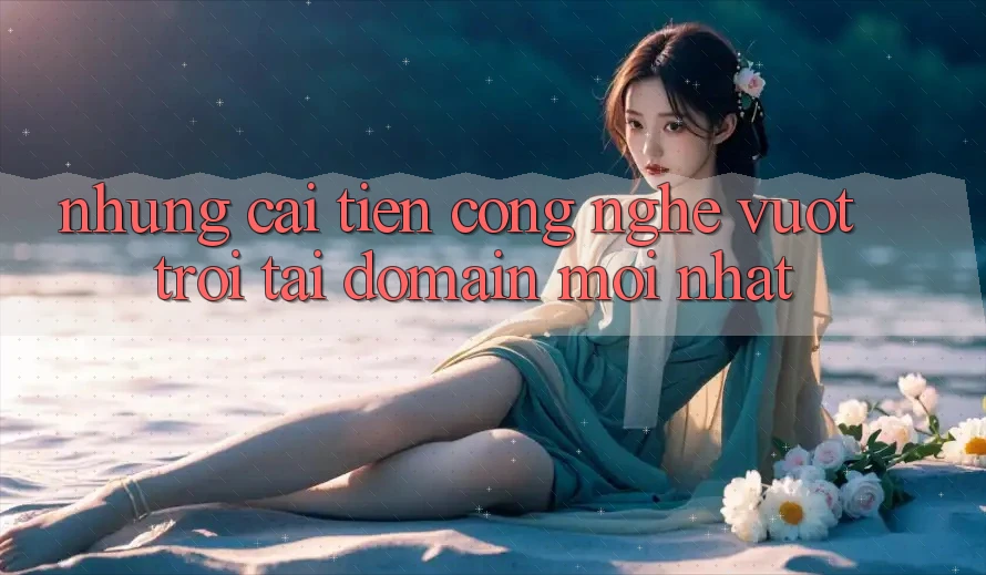 Những cải tiến công nghệ vượt trội tại domain mới nhất