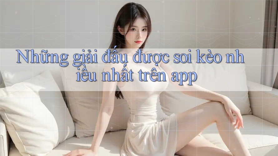 Những giải đấu được soi kèo nhiều nhất trên app