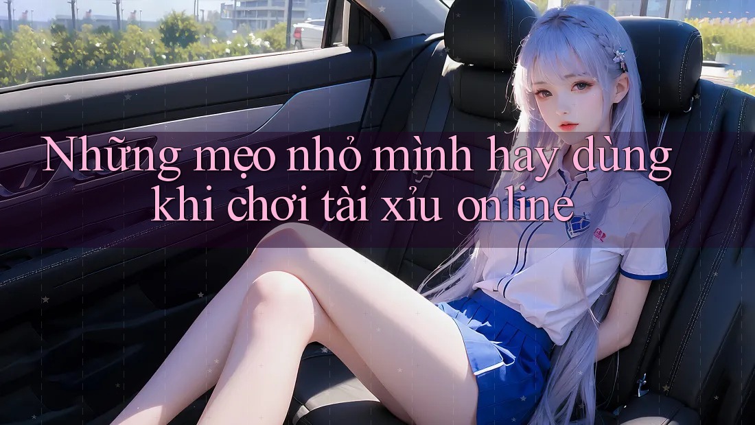 Những mẹo nhỏ mình hay dùng khi chơi tài xỉu online