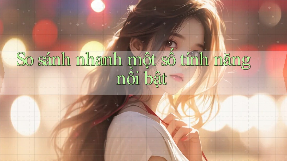 So sánh nhanh một số tính năng nổi bật