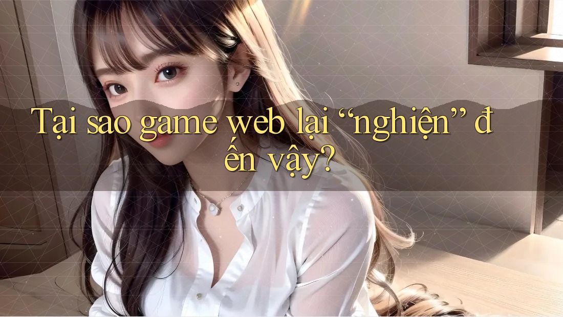 Tại sao game web lại “nghiện” đến vậy?