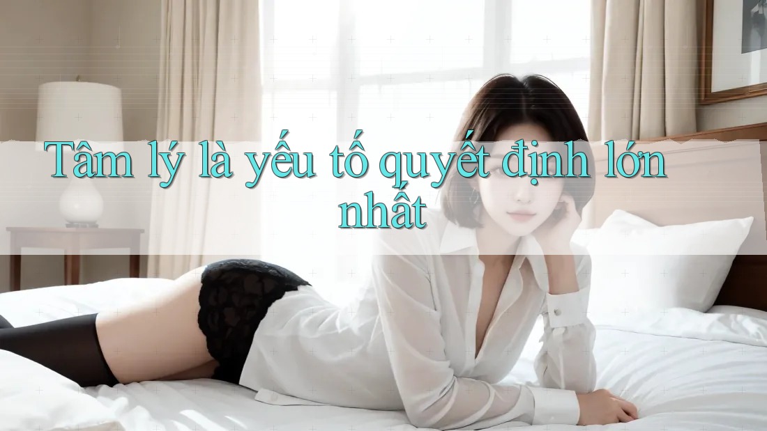 Tâm lý là yếu tố quyết định lớn nhất