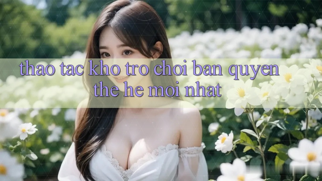 Thao tác kho trò chơi bản quyền thế hệ mới nhất