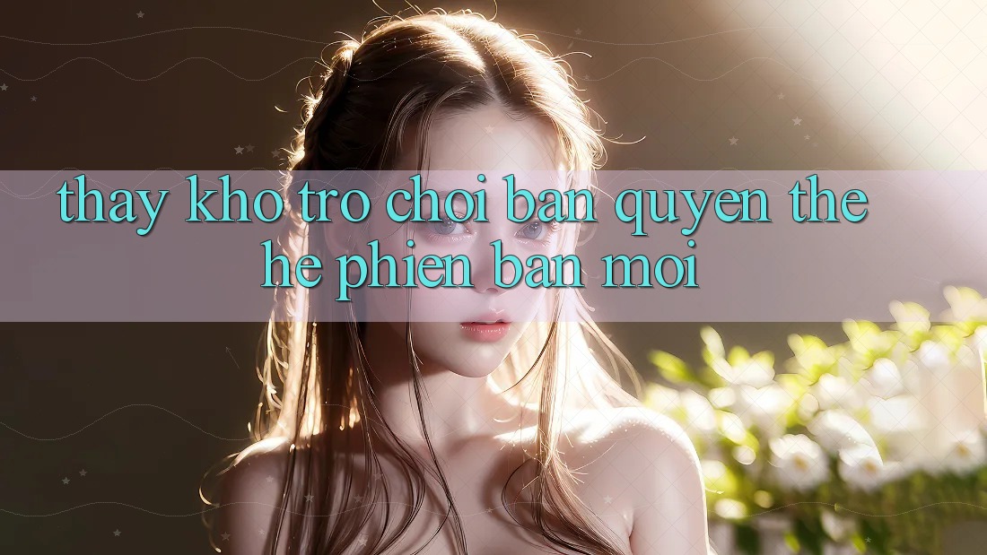 Thấy kho trò chơi bản quyền thế hệ phiên bản mới