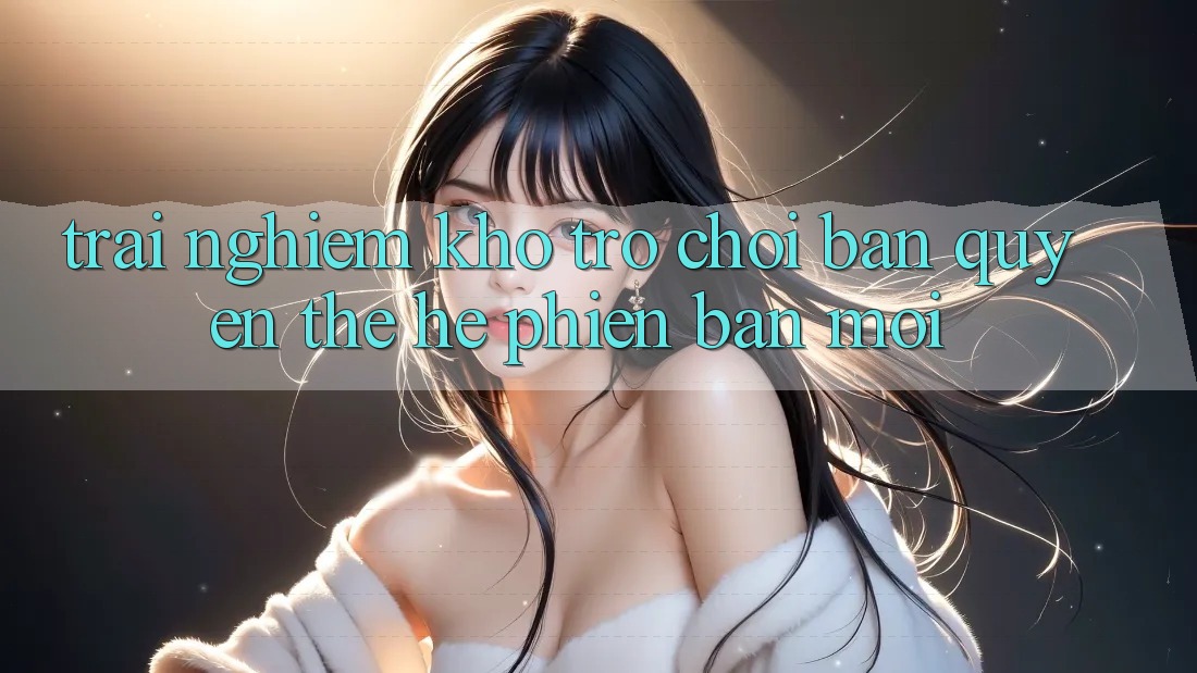 Trải nghiệm kho trò chơi bản quyền thế hệ phiên bản mới