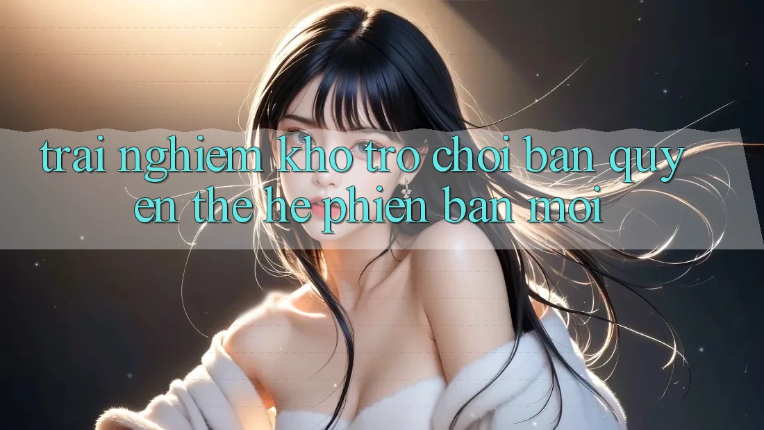 Trải nghiệm kho trò chơi bản quyền thế hệ phiên bản mới